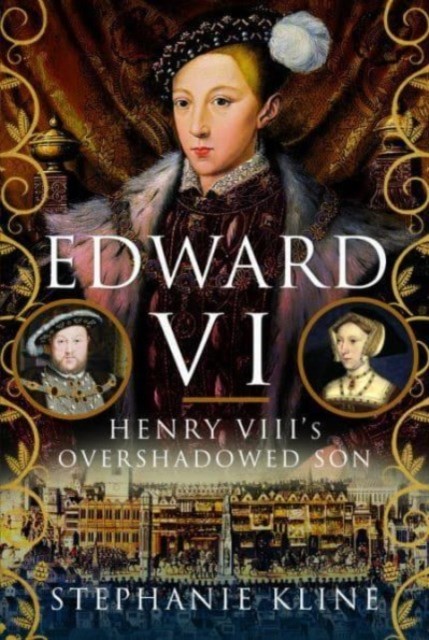 Edward VI Henry VIIIs Overshadowed Son by Stephanie Kline HARDBACK 9781399093699 - Image 6