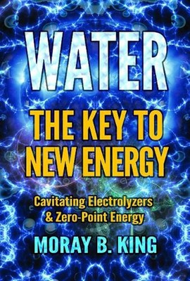 Water: the Key to New Energy: Cavitating Electrolyzers & Zero-Point Energy by Mo