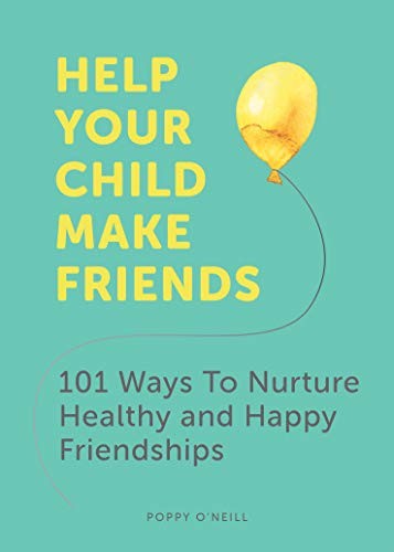 Help Your Child Make Friends: 101 Ways to Nurture Healthy and Ha