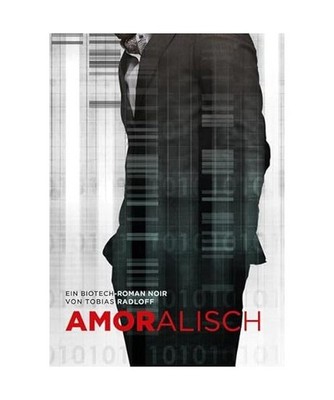 Amoralisch: Ein Biotech-Roman Noir: Ein Biotech-Roman Noir, Radloff, Tobias