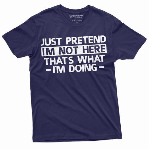 Just Pretend I am not here T-shirt Funny Tee Shirt Sarcastic sarcasm tee - Picture 3 of 8