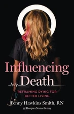 Influencing Death: Reframing Dying for Better Living by Smith, Penny Hawkins