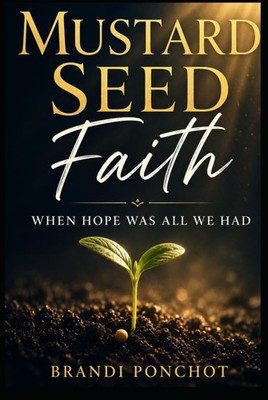 Mustard Seed Faith: When Hope Was All We Had