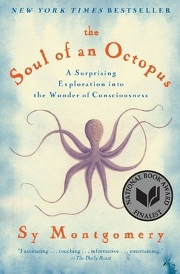 The Soul of an Octopus: A Surprising Exploration Into the Wonder of Consciousnes