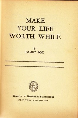 MAKE YOUR LIFE WORTHWHILE By Emmet Fox