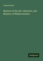 James Everett | Memoirs Of The Life, Character, And Ministry Of William Dawson