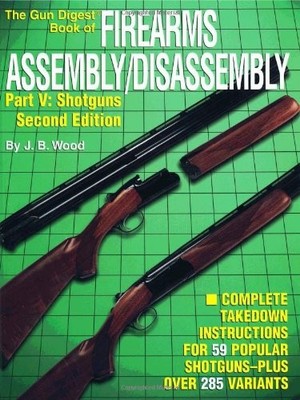 The Gun Digest Book of Firearms Assembly/Disassembly, Pt. V: Shotguns (2nd E...