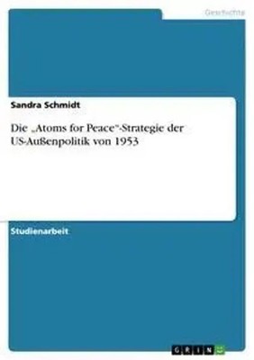 Sandra Schmidt | Die Atoms for Peace -Strategie der US-Außenpolitik von 1953