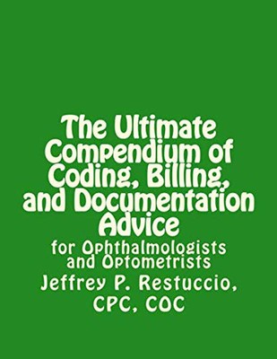 The Ultimate Compendium of Coding, Billing, and Documentation Advice: for Oph...