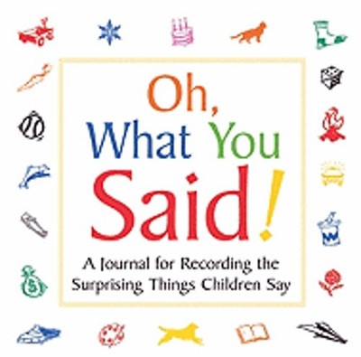 Oh, What You Said!: A Journal for Recording Surprising Things Children Say: Used