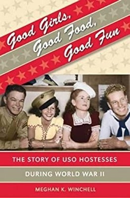 Good Girls, Good Food, Good Fun : The Story of USO Hostesses Duri