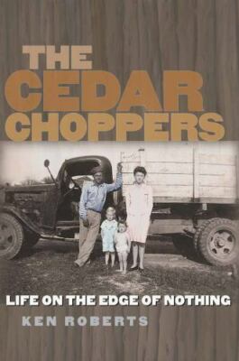 The Cedar Choppers: Life On the Edge of Nothing, Roberts, Ken, 9781623496074