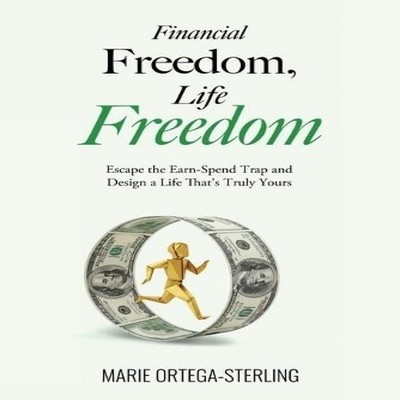 Financial Freedom Life Freedom Escape the Earn-Spend Trap and Des