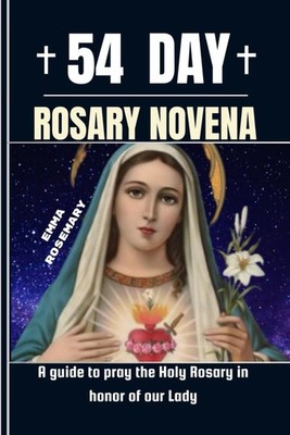 54 DAY ROSARY NOVENA A guide to pray the Holy Rosary in honor of our lady