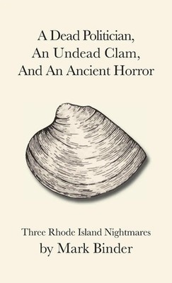 Mark Binder | A Dead Politician, An Undead Clam, And An Ancient Horror | Buch