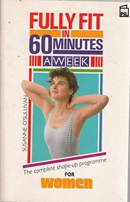 Fully Fit in Sixty Minutes a Week: Complete Shape-up... - O'Sullivan, Susanne