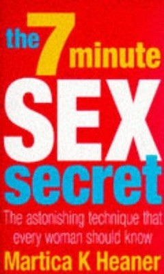 The 7 Minute Sex Secret: The Astonishing Technique That... - Heaner, Martica