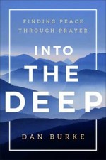 Into the Deep: Finding Peace Through Prayer - Paperback By Dan Burke - GOOD