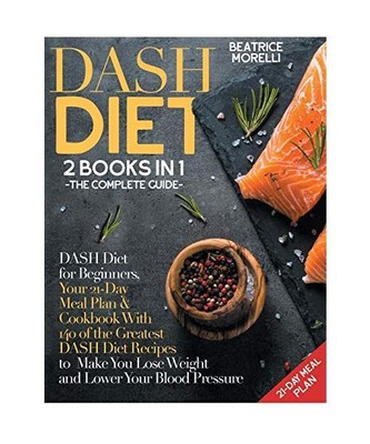 DASH Diet: The Complete Guide. 2 Books in 1 - DASH Diet for Beginners, Your 21-D