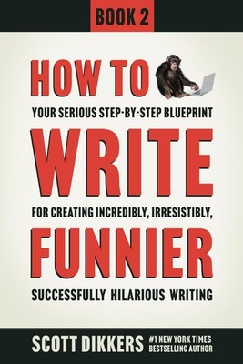 How to Write Funnier: Book Two of Your Serious Step-by-Step Blueprint for Cr...