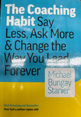 The Coaching Habit Say Less Ask More and Change the Way You Lead Forever book