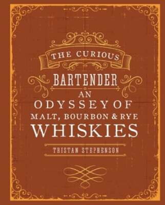 The Curious Bartender: An Odyssey of Malt, Bourbon & Rye Whiskies by Stephenson