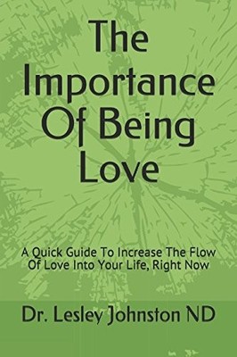 THE IMPORTANCE OF BEING LOVE: A QUICK GUIDE TO INCREASE By Johnston Lesley Nd