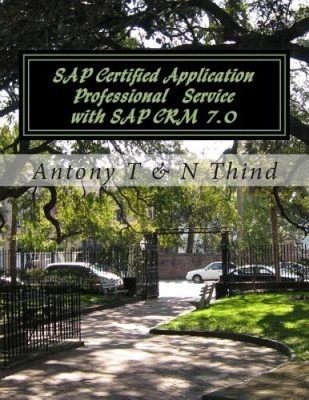SAP Certified Application Professional Service with SAP Crm 7.0 by Antony T