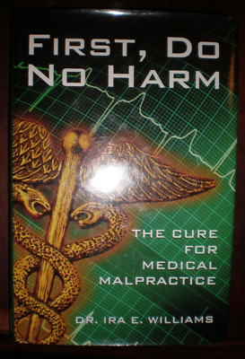 First, Do No Harm The Cure for Medical Malpractice by Ira E. Williams BRAND NEW