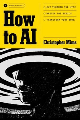 How to AI : Cut Through the Hype. Master the Basics. Transform Yo