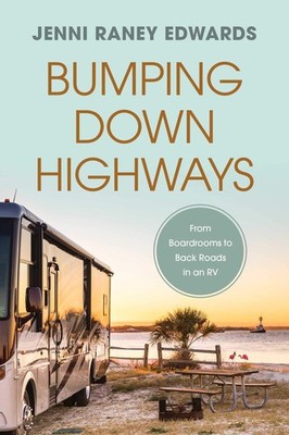 Bumping Down Highways: From Boardrooms to Back Roads in an RV - Edwards, Jen...