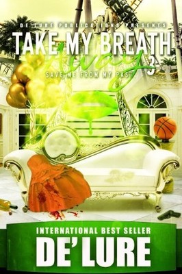 TAKE MY BREATH AWAY 3: SAVE ME FROM MY PAST By De'lure & Edifyin Graphix *NEW*