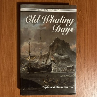 OLD WHALING DAYS (Conway Classics) by Captain William Barron, Hardback Book