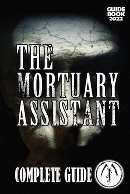 The Mortuary Assistant Complete Guide: Best Tips, Tricks and Strategies to Becom
