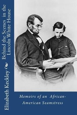 Behind the Scenes in the Lincoln White House: Memoirs of an Afric