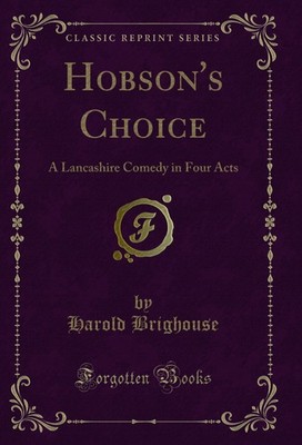 Hobson's Choice: A Lancashire Comedy in Four Acts (Classic Reprint)