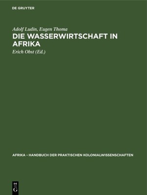 Die Wasserwirtschaft in Afrika : Aus: Afrika - Handbuch Der Praktischen Kolon...