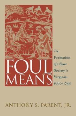Foul Means: The Formation of a Slave Society in Virginia, 1660-1740 (Published b