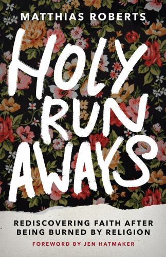 Holy Runaways : Rediscovering Faith after Being Burned by Religion by ...