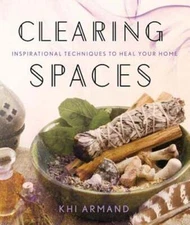 Clearing Spaces: Inspirational Techniques to Heal Your Home by Khi Armand: Used