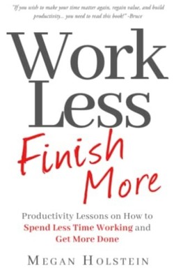Work Less, Finish More: Productivity Lessons on How to  -  NEW Megan Holstein 20