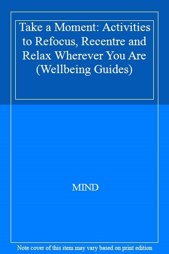 Take a Moment: Activities to Refocus, Recentre and Relax Whereve
