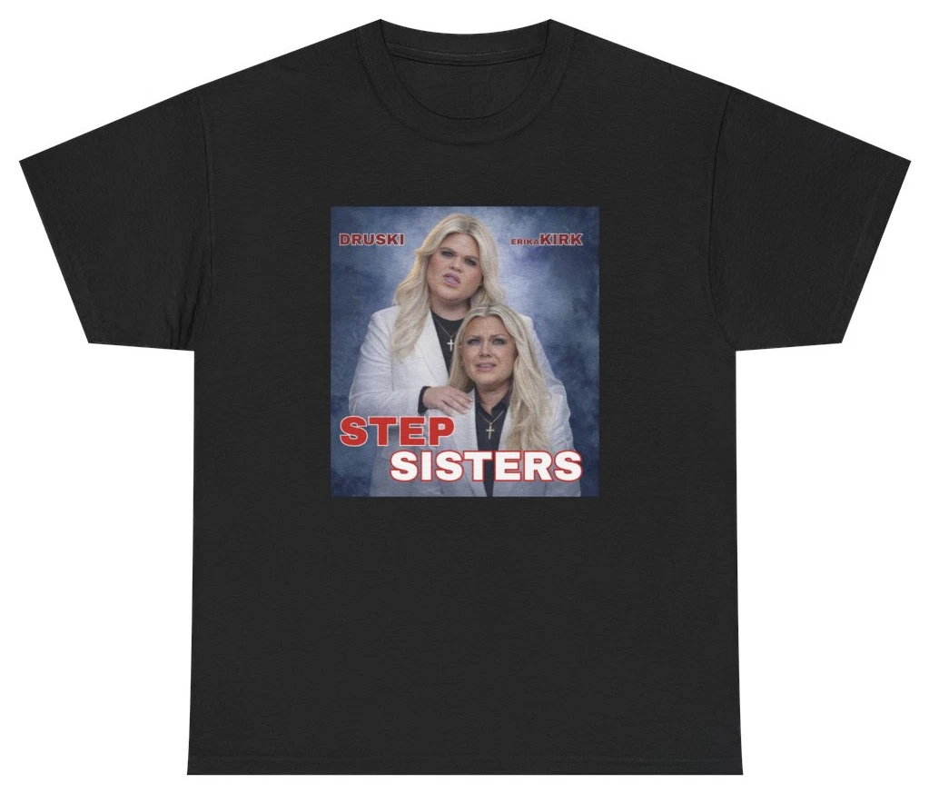 Stepsisters Erika Kirk Druski Tee T Shirt Funny Sarcastic Humor Tee