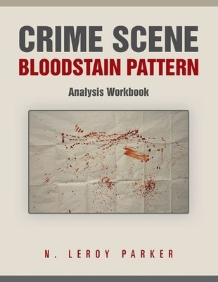 N Leroy Parker Crime Scene Bloodstain Pattern Analysis Workbook (Taschenbuch)