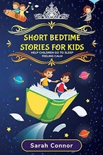 SHORT BEDTIME STORIES FOR KIDS: HOW TO HELP CHILDREN GO TO SLEEP