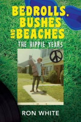 Bedrolls, Bushes and Beaches: The Hippie Years- Ron White, 1513642251, paperback