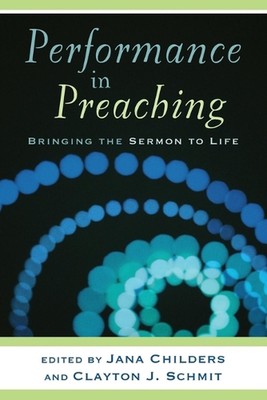 Performance In Preaching: Bringing the Sermon to Life by Childers (English) Pape