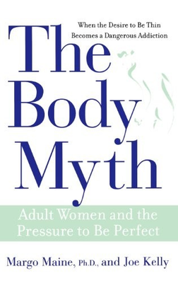 #ad THE BODY MYTH: ADULT WOMEN AND THE PRESSURE TO BE PERFECT By Margo Maine amp; Joe $25.95