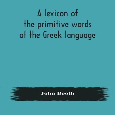 A Lexicon Of The Primitive Words Of The Greek Language Inclusive