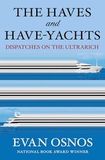 The Haves and Have-Yachts: Dispatches o..., Osnos, Evan